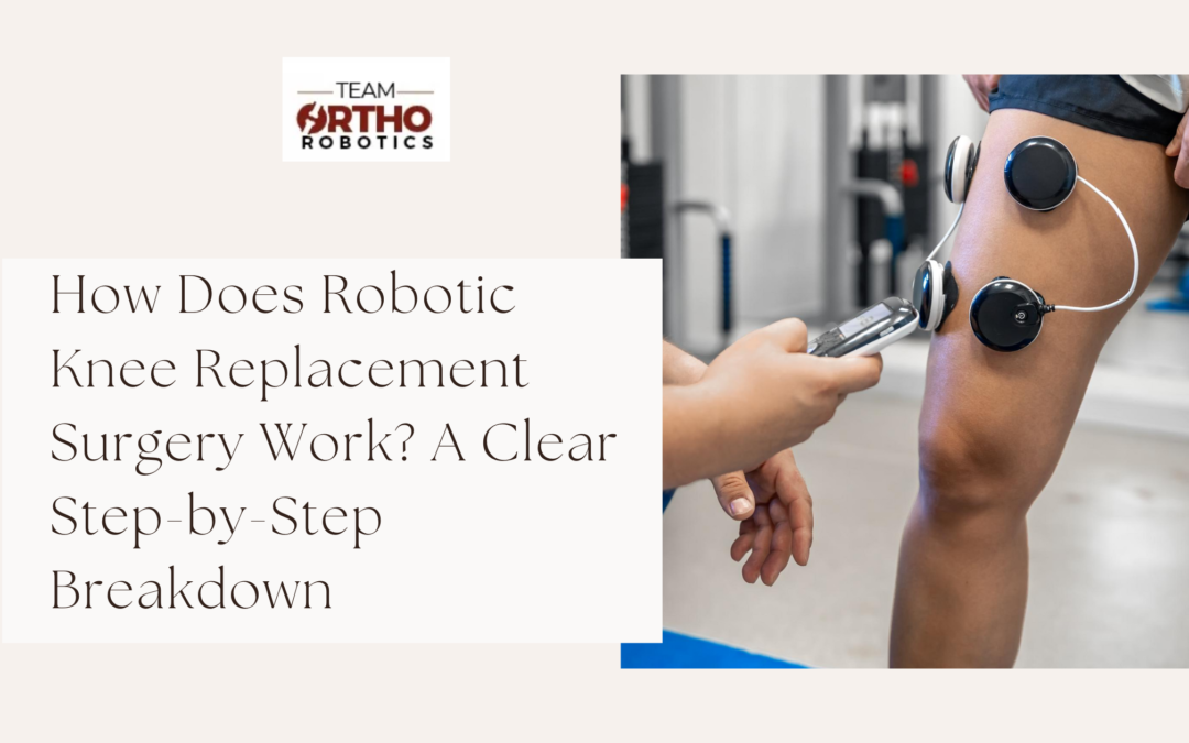 How Does Robotic Knee Replacement Surgery Work? A Clear Step-by-Step Breakdown