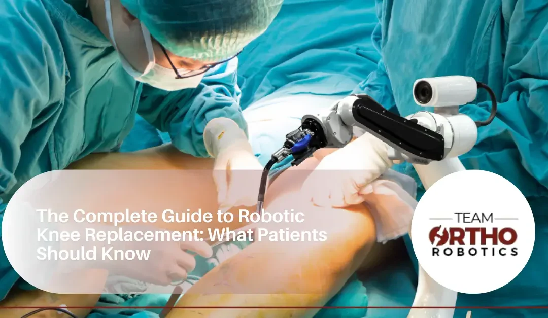The Complete Guide to Robotic Knee Replacement: What Patients Should Know