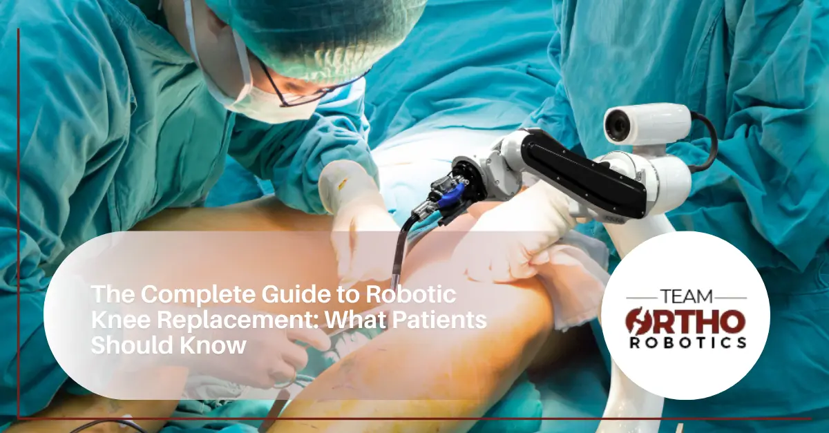The Complete Guide to Robotic Knee Replacement: What Patients Should Know