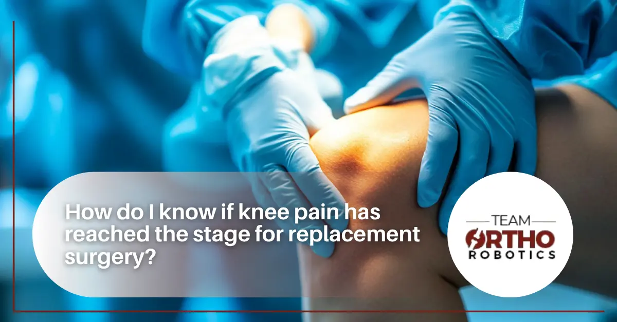 How do I know if knee pain has reached the stage for replacement surgery?
