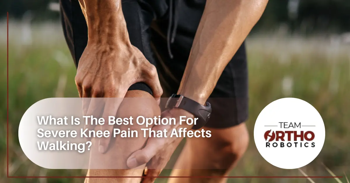 What Is The Best Option For Severe Knee Pain That Affects Walking?